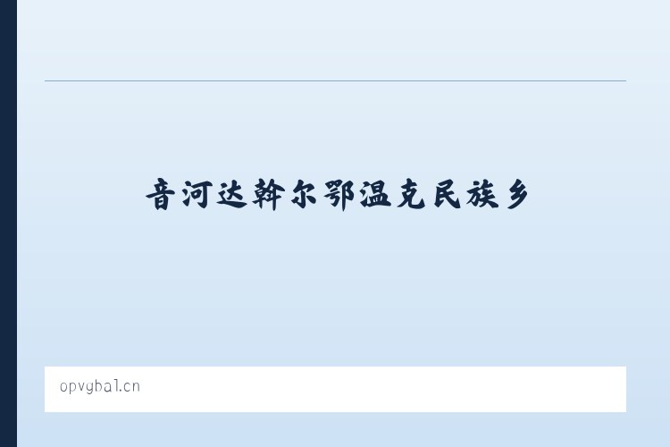 音河达斡尔鄂温克民族乡 - 海口市漫典德百货店 列表图